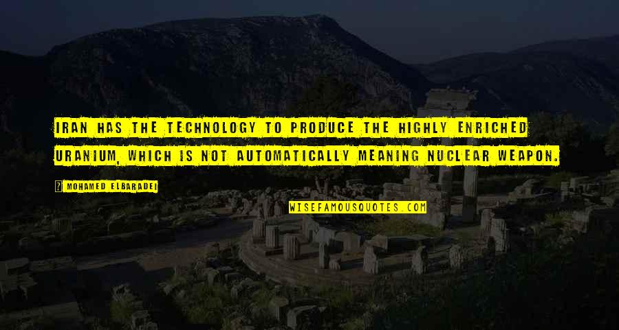 Nuclear Quotes By Mohamed ElBaradei: Iran has the technology to produce the highly