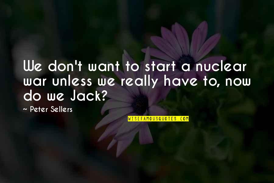Nuclear Quotes By Peter Sellers: We don't want to start a nuclear war
