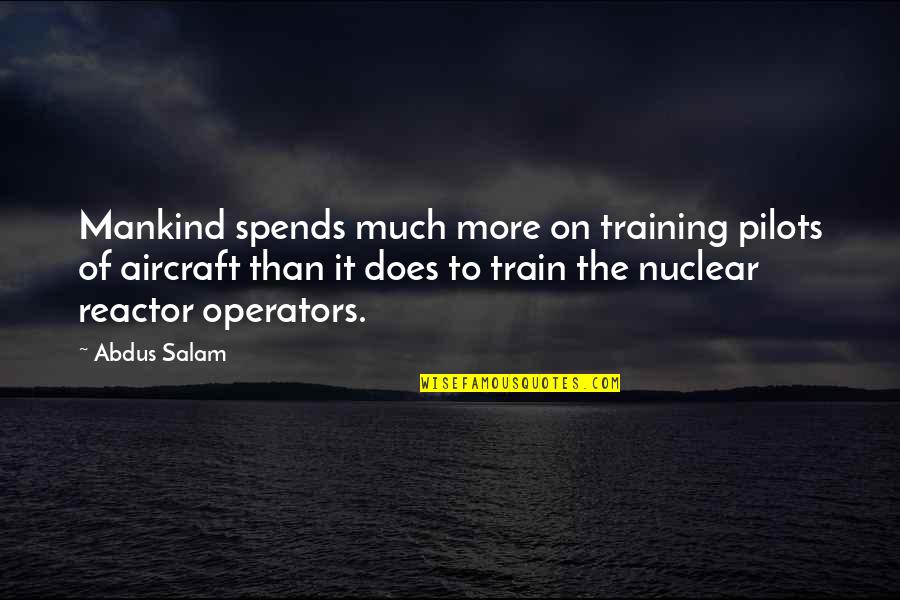 Nuclear Reactor Quotes By Abdus Salam: Mankind spends much more on training pilots of