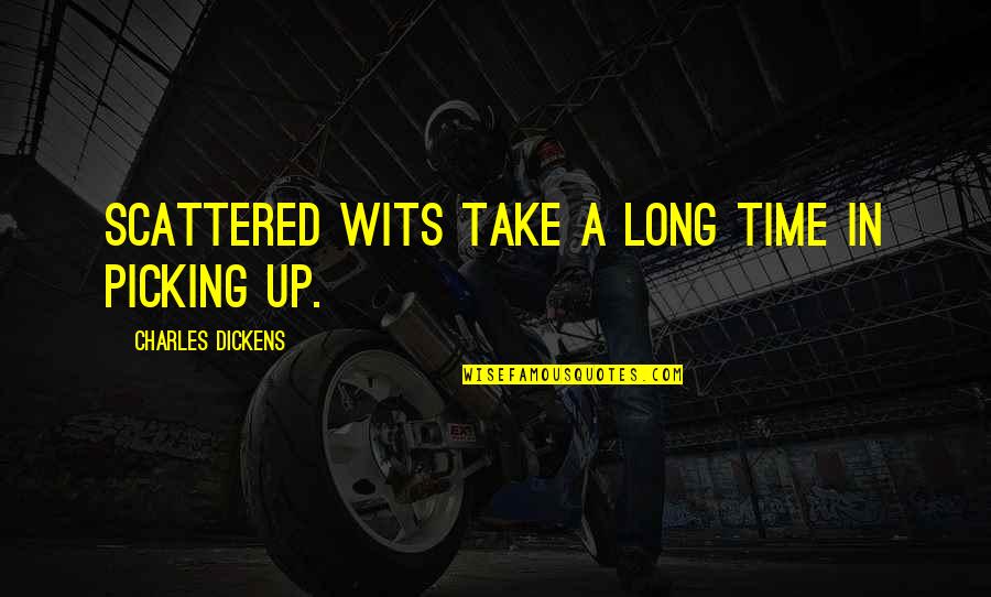 Nuclear Reactor Quotes By Charles Dickens: Scattered wits take a long time in picking Nuclear Reactor Quotes By Charles Dickens: Scattered wits take a long time in picking