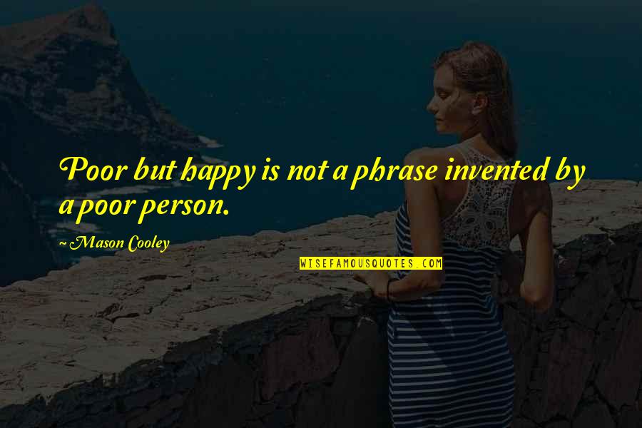 Nuclear Reactor Quotes By Mason Cooley: Poor but happy is not a phrase invented Nuclear Reactor Quotes By Mason Cooley: Poor but happy is not a phrase invented