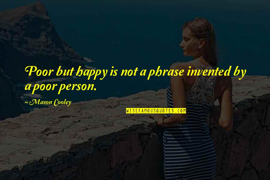 Nuclear Reactor Quotes By Mason Cooley: Poor but happy is not a phrase invented