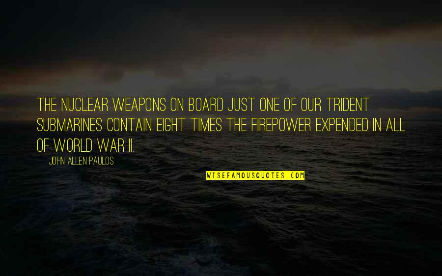 Nuclear Submarines Quotes By John Allen Paulos: The nuclear weapons on board just one of Nuclear Submarines Quotes By John Allen Paulos: The nuclear weapons on board just one of