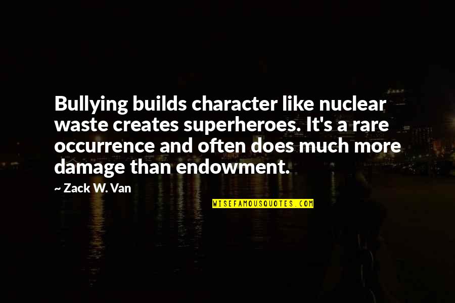 Nuclear Waste Quotes By Zack W. Van: Bullying builds character like nuclear waste creates superheroes. Nuclear Waste Quotes By Zack W. Van: Bullying builds character like nuclear waste creates superheroes.