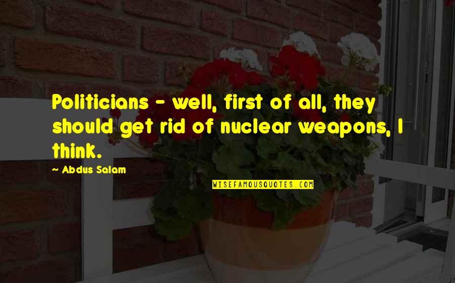 Nuclear Weapons Quotes By Abdus Salam: Politicians - well, first of all, they should