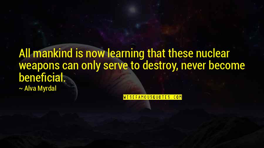 Nuclear Weapons Quotes By Alva Myrdal: All mankind is now learning that these nuclear