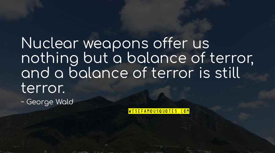 Nuclear Weapons Quotes By George Wald: Nuclear weapons offer us nothing but a balance