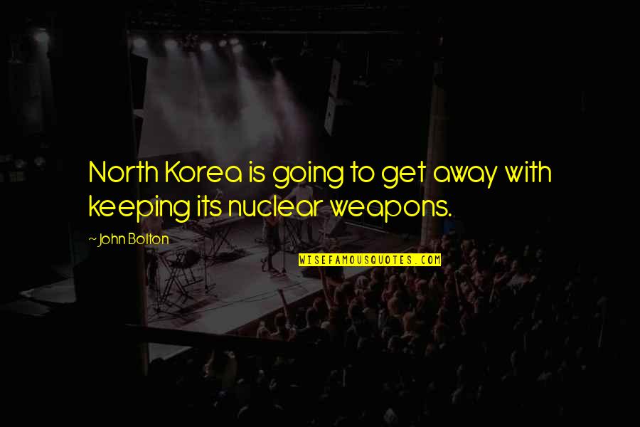 Nuclear Weapons Quotes By John Bolton: North Korea is going to get away with