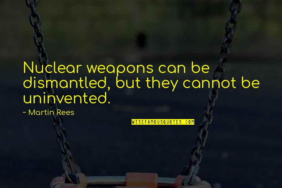 Nuclear Weapons Quotes By Martin Rees: Nuclear weapons can be dismantled, but they cannot