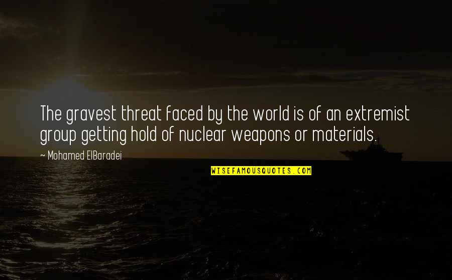 Nuclear Weapons Quotes By Mohamed ElBaradei: The gravest threat faced by the world is