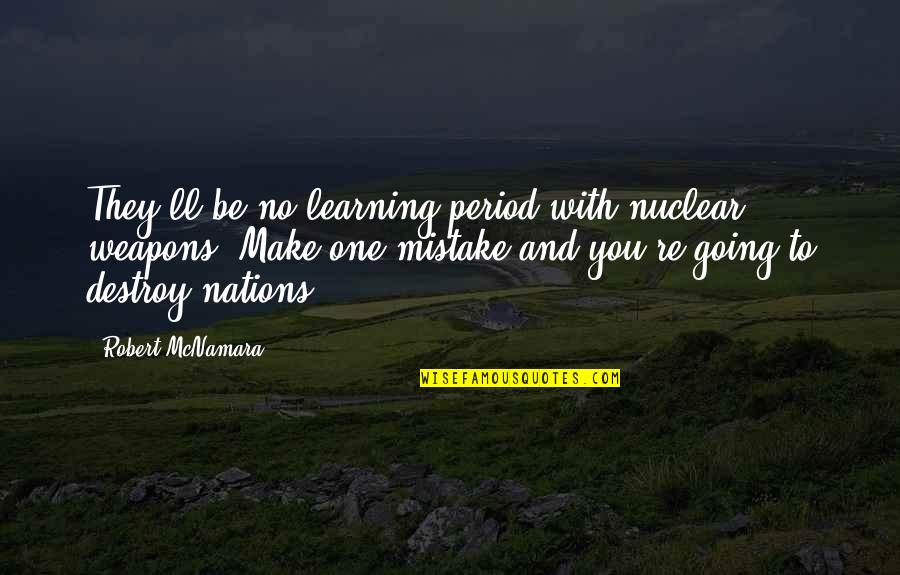 Nuclear Weapons Quotes By Robert McNamara: They'll be no learning period with nuclear weapons.