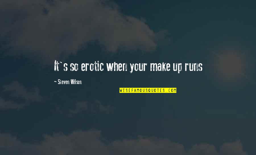 Nucleares Y Quotes By Steven Wilson: It's so erotic when your make up runs