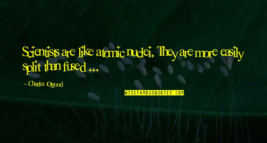 Nuclei Quotes By Charles Osgood: Scientists are like atomic nuclei. They are more