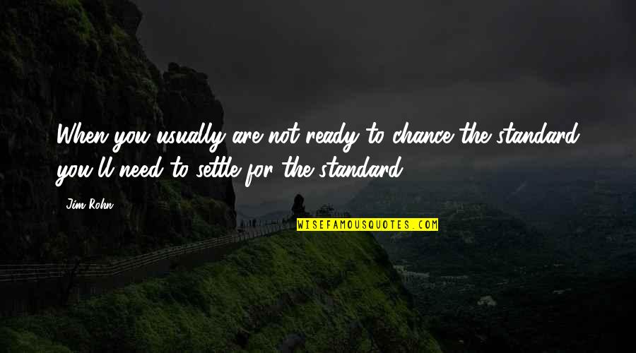 Nucleic Quotes By Jim Rohn: When you usually are not ready to chance