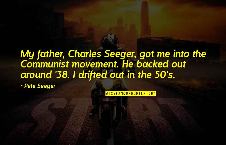 Nucleobases Quotes By Pete Seeger: My father, Charles Seeger, got me into the
