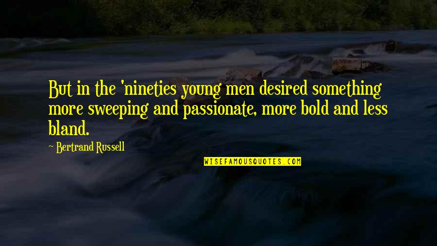 Nucleolus Analogy Quotes By Bertrand Russell: But in the 'nineties young men desired something Nucleolus Analogy Quotes By Bertrand Russell: But in the 'nineties young men desired something