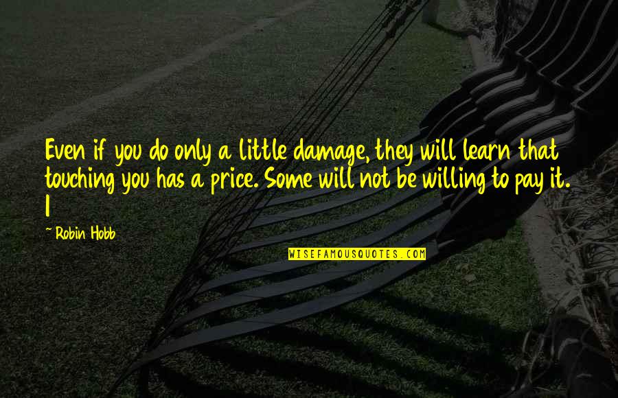 Nucleolus Quotes By Robin Hobb: Even if you do only a little damage, Nucleolus Quotes By Robin Hobb: Even if you do only a little damage,
