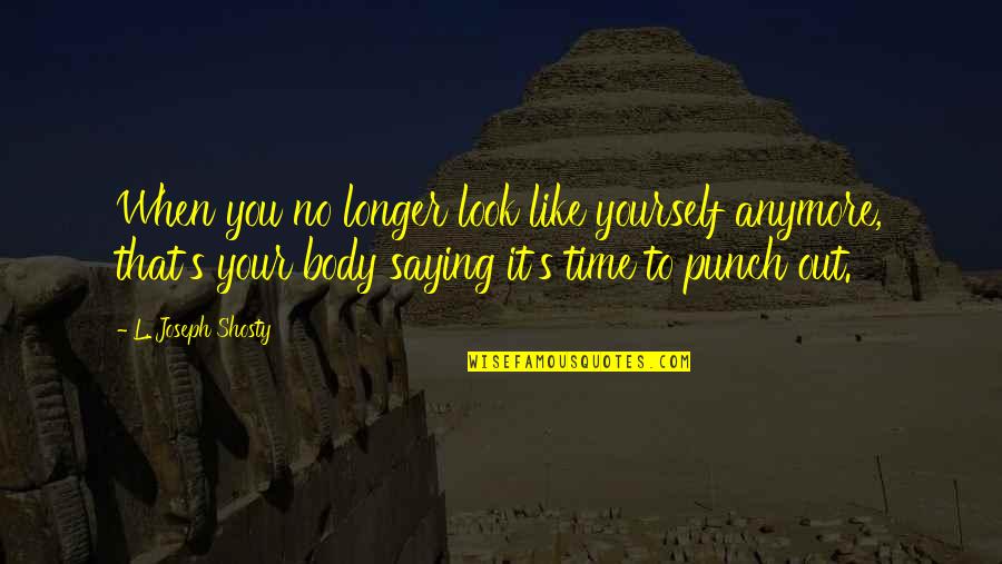 Nucleon Quotes By L. Joseph Shosty: When you no longer look like yourself anymore, Nucleon Quotes By L. Joseph Shosty: When you no longer look like yourself anymore,