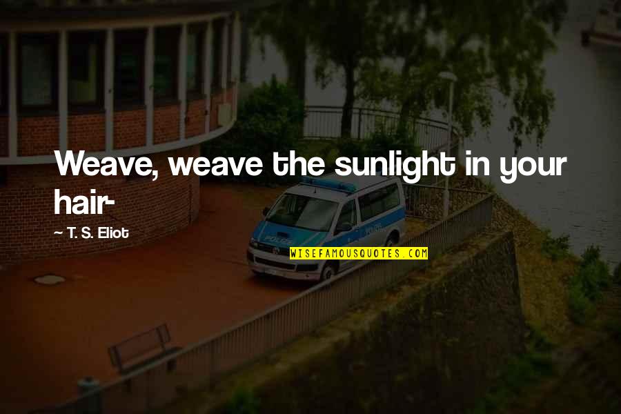 Nucleons Quotes By T. S. Eliot: Weave, weave the sunlight in your hair- Nucleons Quotes By T. S. Eliot: Weave, weave the sunlight in your hair-