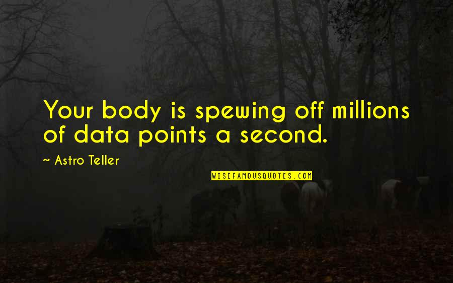Nucleosynthesis Def Quotes By Astro Teller: Your body is spewing off millions of data Nucleosynthesis Def Quotes By Astro Teller: Your body is spewing off millions of data