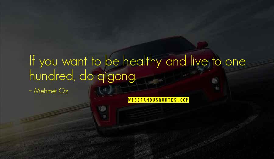Nucleosynthesis Def Quotes By Mehmet Oz: If you want to be healthy and live