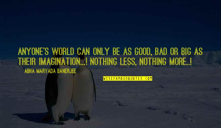 Nucleus Quotes By Abha Maryada Banerjee: Anyone's World can ONLY be as good, bad