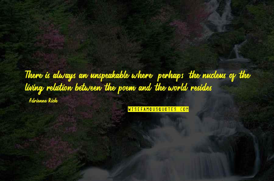 Nucleus Quotes By Adrienne Rich: There is always an unspeakable where, perhaps, the