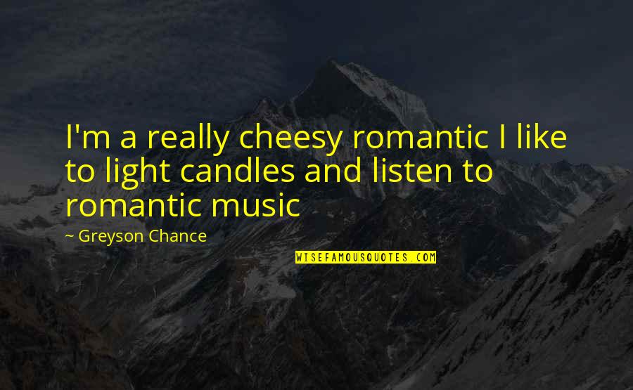 Nucleya Quotes By Greyson Chance: I'm a really cheesy romantic I like to