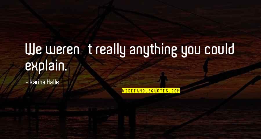 Nuclides Quotes By Karina Halle: We weren't really anything you could explain.