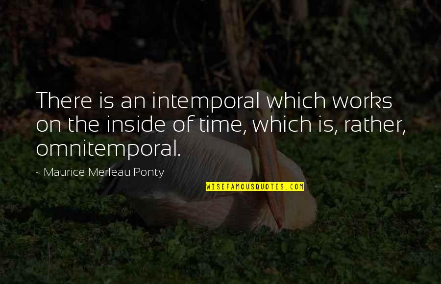 Nuda Quotes By Maurice Merleau Ponty: There is an intemporal which works on the