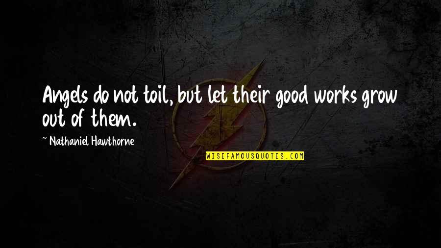 Nudd Quotes By Nathaniel Hawthorne: Angels do not toil, but let their good Nudd Quotes By Nathaniel Hawthorne: Angels do not toil, but let their good
