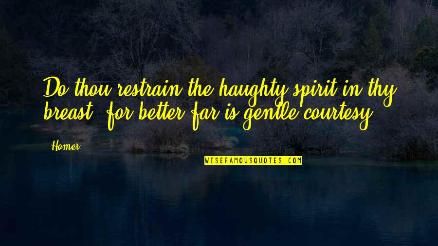 Nuddy Beaches Quotes By Homer: Do thou restrain the haughty spirit in thy