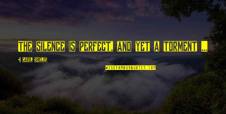Nudge Hey Dad Quotes By Carol Shields: The silence is perfect, and yet a torment Nudge Hey Dad Quotes By Carol Shields: The silence is perfect, and yet a torment