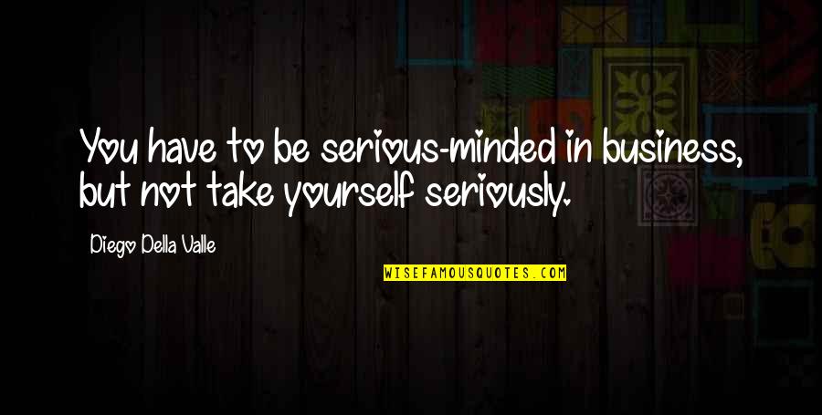 Nudge Hey Dad Quotes By Diego Della Valle: You have to be serious-minded in business, but Nudge Hey Dad Quotes By Diego Della Valle: You have to be serious-minded in business, but