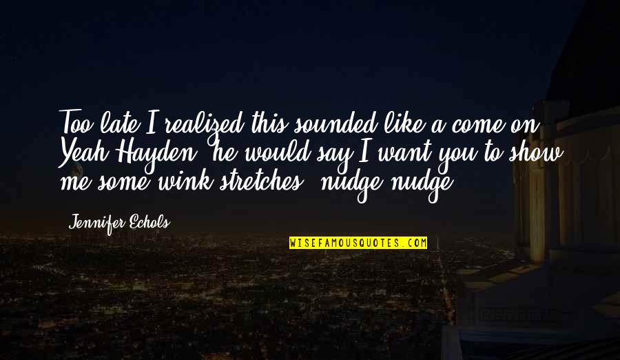 Nudge Nudge Wink Wink Quotes By Jennifer Echols: Too late I realized this sounded like a