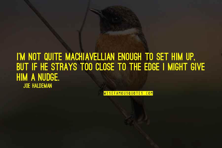 Nudge Quotes By Joe Haldeman: I'm not quite Machiavellian enough to set him
