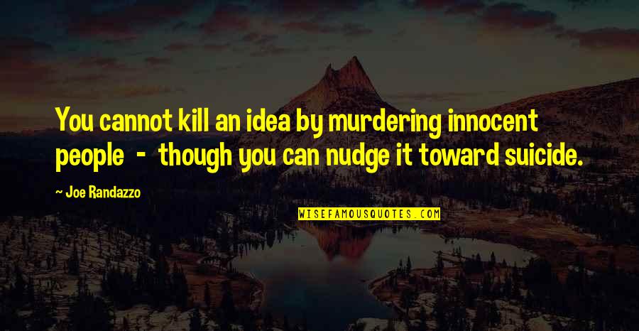 Nudge Quotes By Joe Randazzo: You cannot kill an idea by murdering innocent