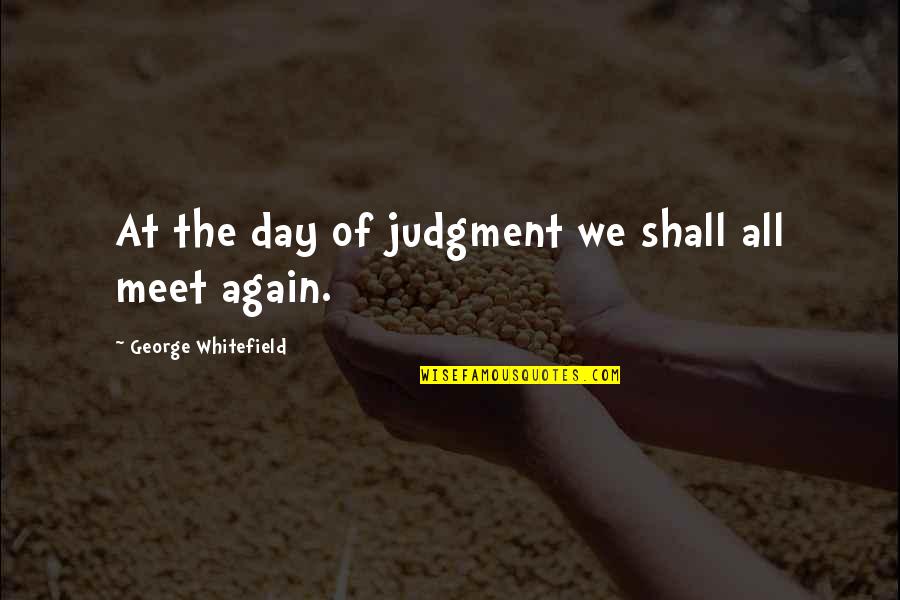 Nudged Means Quotes By George Whitefield: At the day of judgment we shall all