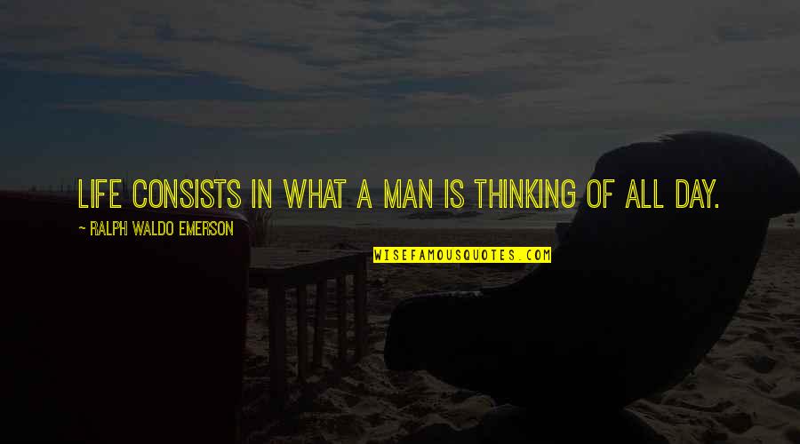 Nudged Quotes By Ralph Waldo Emerson: Life consists in what a man is thinking