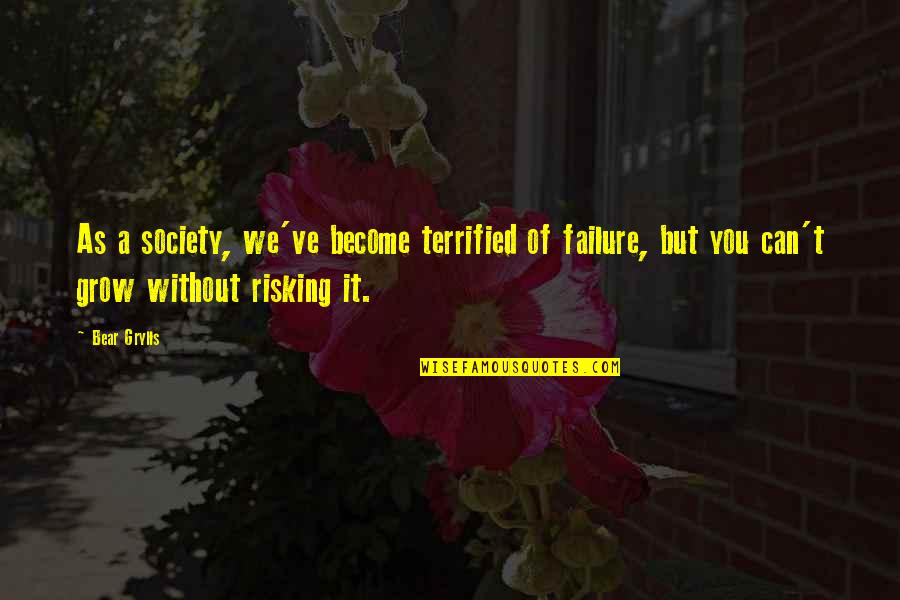 Nudges Quotes By Bear Grylls: As a society, we've become terrified of failure,