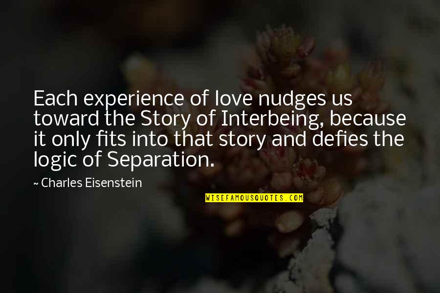 Nudges Quotes By Charles Eisenstein: Each experience of love nudges us toward the
