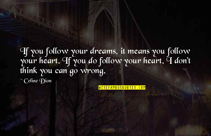 Nudging Quotes By Celine Dion: If you follow your dreams, it means you Nudging Quotes By Celine Dion: If you follow your dreams, it means you