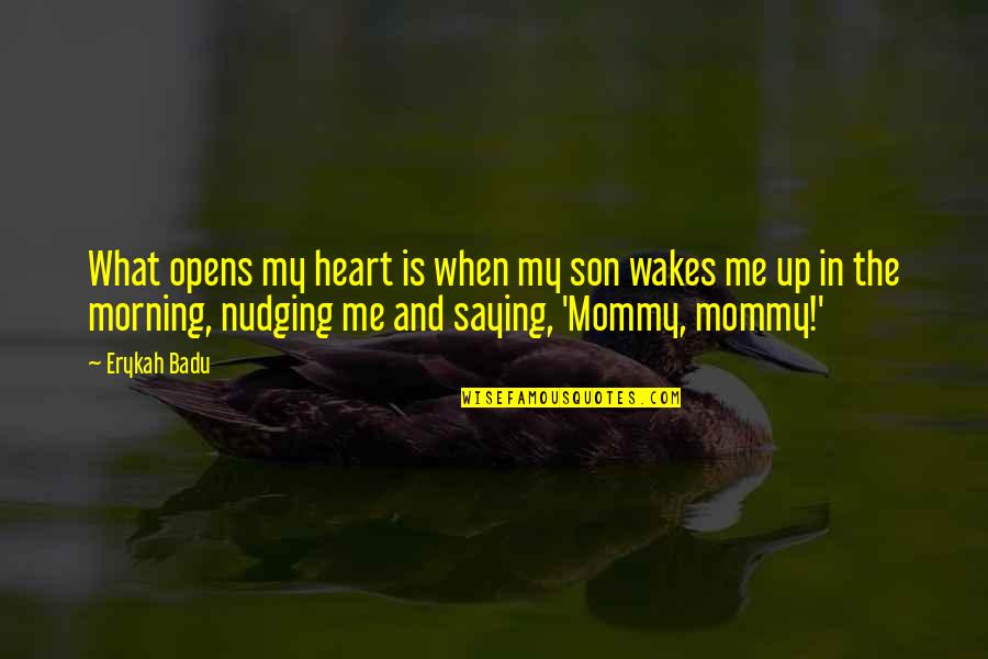 Nudging Quotes By Erykah Badu: What opens my heart is when my son Nudging Quotes By Erykah Badu: What opens my heart is when my son