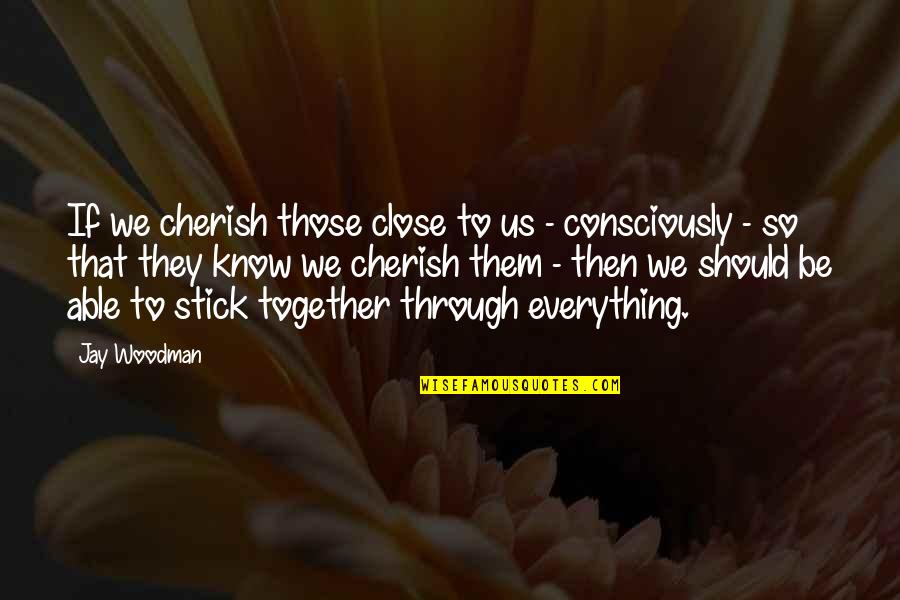 Nudging Quotes By Jay Woodman: If we cherish those close to us - Nudging Quotes By Jay Woodman: If we cherish those close to us -