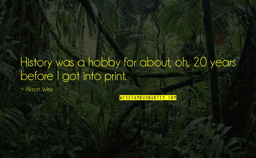 Nudibranchs And Sea Quotes By Alison Weir: History was a hobby for about, oh, 20