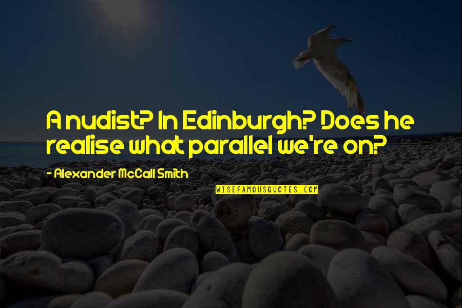 Nudist Quotes By Alexander McCall Smith: A nudist? In Edinburgh? Does he realise what