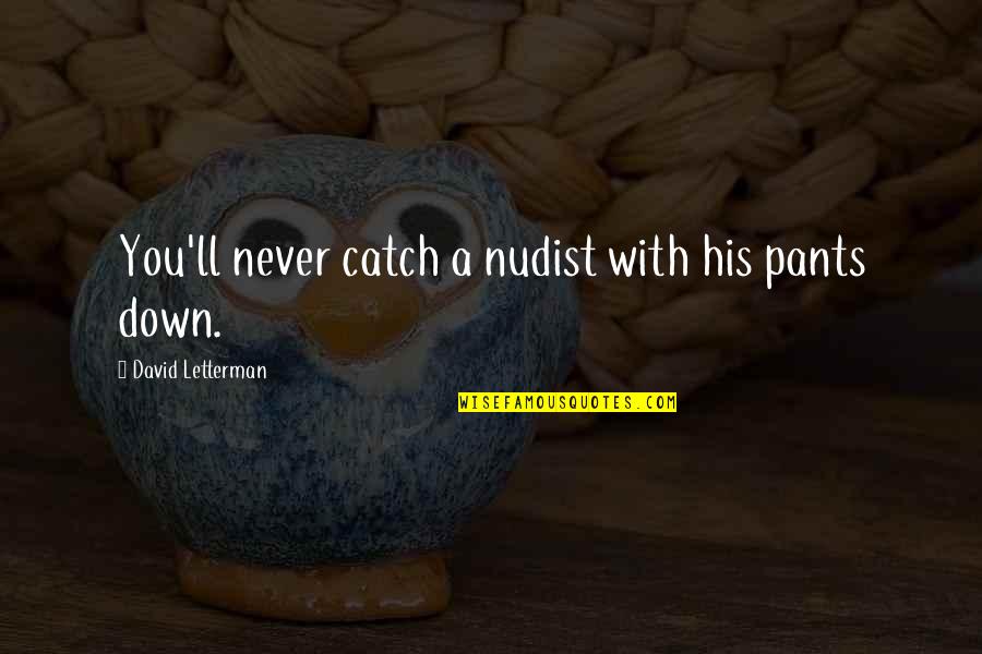 Nudist Quotes By David Letterman: You'll never catch a nudist with his pants