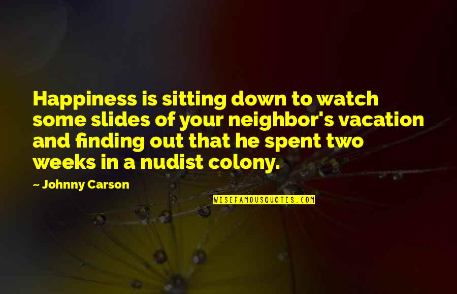 Nudist Quotes By Johnny Carson: Happiness is sitting down to watch some slides