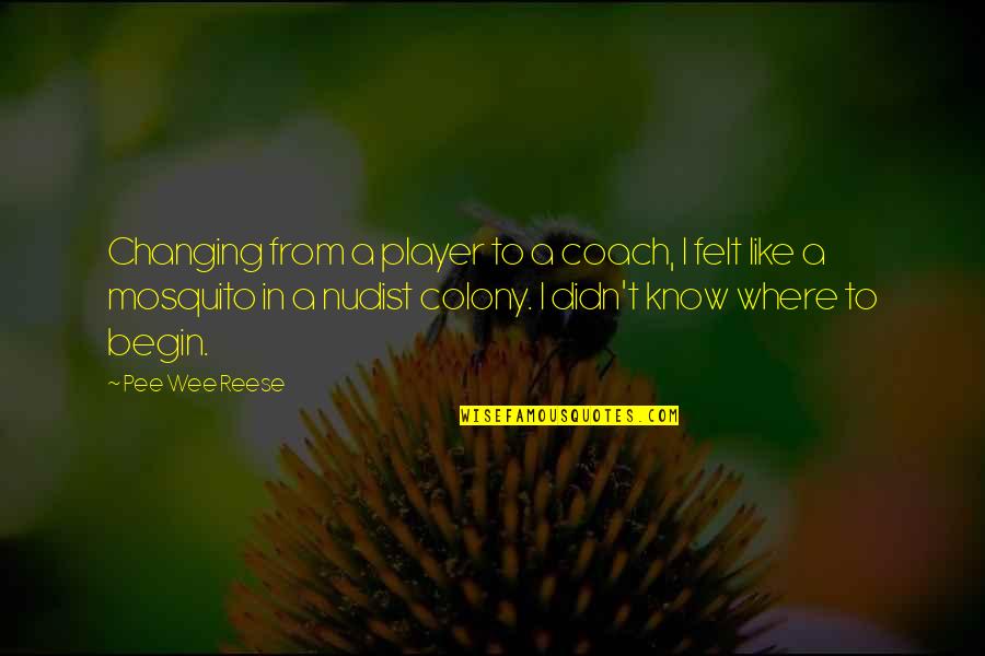 Nudist Quotes By Pee Wee Reese: Changing from a player to a coach, I