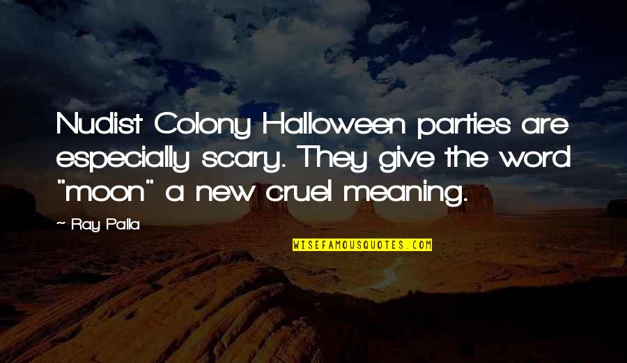 Nudist Quotes By Ray Palla: Nudist Colony Halloween parties are especially scary. They